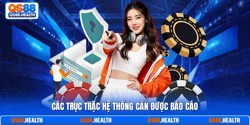 Các trục trặc hệ thống cần được báo cáo